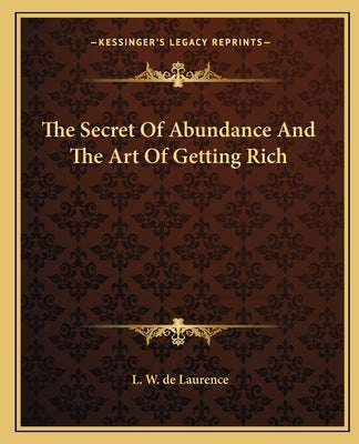 The Secret of Abundance and the Art of Getting Rich by de Laurence, L. W.