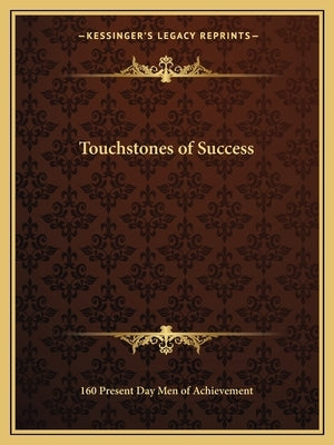 Touchstones of Success by 160 Present Day Men of Achievement