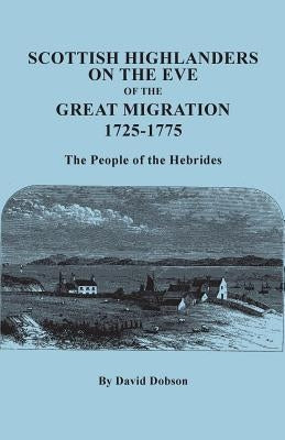 Scottish Highlanders on the Eve of the Great Migration, 1725-1775. the People of the Hebrides by Dobson, David