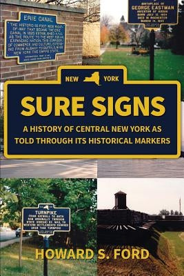 Sure Signs: A History of Central New York as Told Through Its Historical Markers by Ford, Howard S.