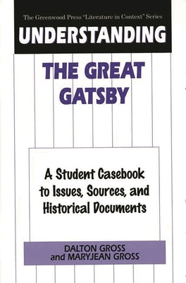 Understanding The Great Gatsby: A Student Casebook to Issues, Sources, and Historical Documents by Gross, Dalton