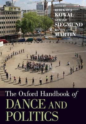 The Oxford Handbook of Dance and Politics by Kowal, Rebekah J.