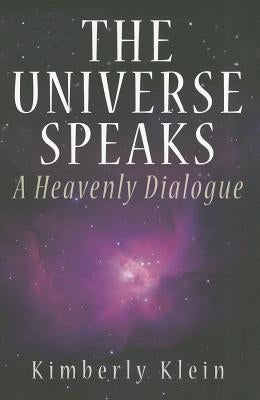 The Universe Speaks: A Heavenly Dialogue by Klein, Kimberly