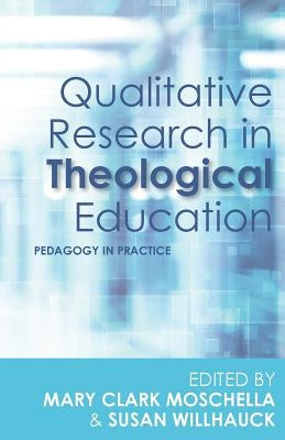 Qualitative Research in Theological Education: Pedagogy in Practice by Moschella, Mary Clark