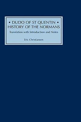 Dudo of St Quentin: History of the Normans: Translation with Introduction and Notes by Christiansen, Eric