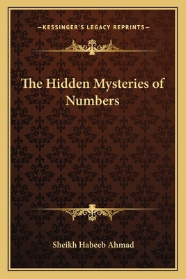 The Hidden Mysteries of Numbers by Ahmad, Sheikh Habeeb