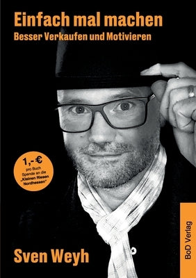 Einfach mal machen - Besser Verkaufen und Motivieren: Was muss ich tun, um erfolgreich zu sein? Das eigene Mindset muss stimmen. by Weyh, Sven