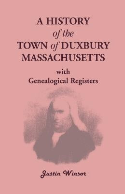 A History of the Town of Duxbury, Massachusetts, with Genealogical Registers by Winsor, Justin
