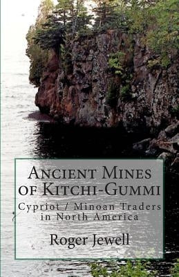 Ancient Mines of Kitchi-Gummi: Cypriot / Minoan Traders in North America by Jewell, Mary E.
