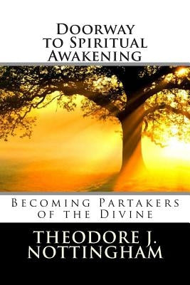 Doorway to Spiritual Awakening: Becoming Partakers of the Divine by Nottingham, Theodore J.