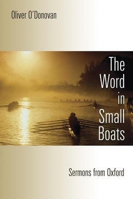Word in Small Boats: Sermons from Oxford by O'Donovan, Oliver