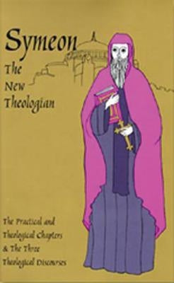 Symeon the New Theologian: The Theological and Practical Treatises and the Three Theological Discourses by Symeon