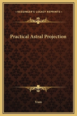 Practical Astral Projection by Yram