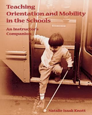 Teaching Orientation and Mobility in the Schools by Knott, Natalie Isaak