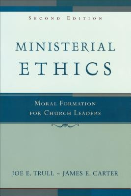 Ministerial Ethics: Moral Formation for Church Leaders by Trull, Joe E. And James E. Carter