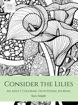 Consider the Lilies: An Adult Coloring Devotional Journal by Joseph, Sara