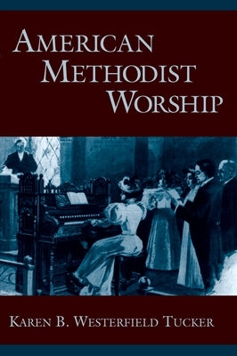 American Methodist Worship by Westerfield Tucker, Karen B.