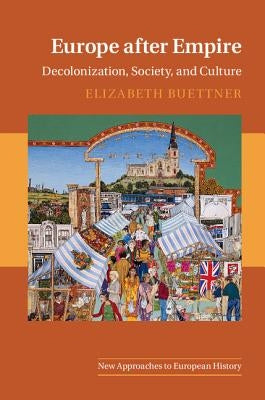 Europe After Empire: Decolonization, Society, and Culture by Buettner, Elizabeth