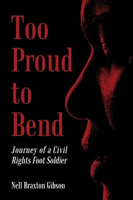 Too Proud to Bend: Journey of a Civil Rights Foot Soldier by Gibson, Nell Braxton