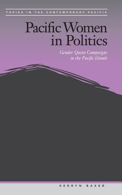 Pacific Women in Politics: Gender Quota Campaigns in the Pacific Islands by Baker, Kerryn