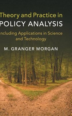 Theory and Practice in Policy Analysis: Including Applications in Science and Technology by Morgan, M. Granger
