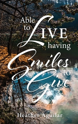 Able to LIVE having Smiles to Give by Aguilar, Heather