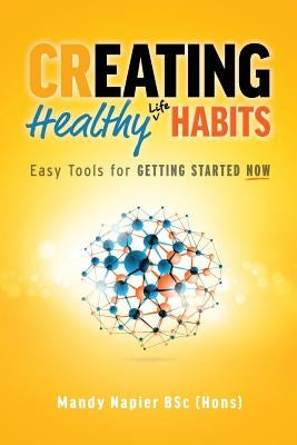 Creating Healthy Life Habits: Easy Tools for Getting Started Now by Napier, Mandy