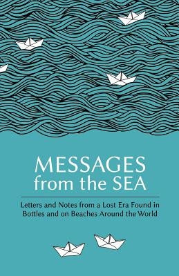 Messages from the Sea: Letters and Notes from a Lost Era Found in Bottles and on Beaches Around the World by Brown, Paul