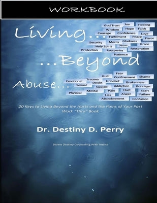 Living Beyond Abuse: Workbook: 20 Keys to Living Beyond The Hurts and the Pains of Your Past Work "Thru" Book by Perry, Destiny D.