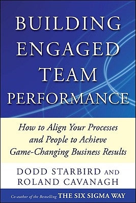 Building Engaged Team Performance: Align Your Processes and People to Achieve Game-Changing Business Results by Cavanagh, Roland