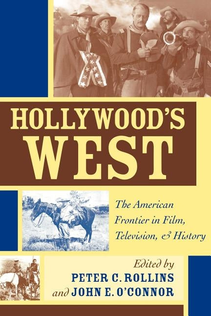 Hollywood's West: The American Frontier in Film, Television, and History by Rollins, Peter C.