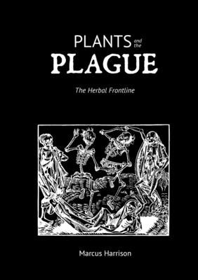 Plants and the Plague: The Herbal Frontline by Harrison, Marcus