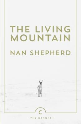 The Living Mountain: A Celebration of the Cairngorm Mountains of Scotland by Shepherd, Nan