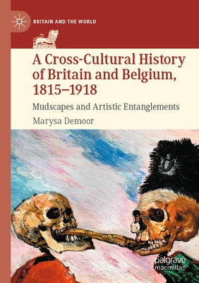 A Cross-Cultural History of Britain and Belgium, 1815-1918: Mudscapes and Artistic Entanglements by Demoor, Marysa