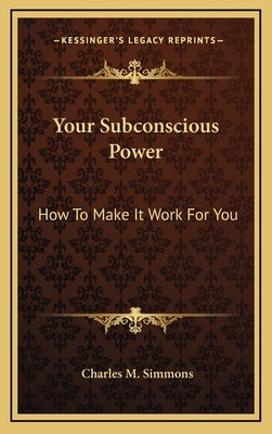 Your Subconscious Power: How To Make It Work For You by Simmons, Charles M.