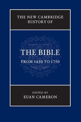 The New Cambridge History of the Bible: Volume 3, from 1450 to 1750 by Cameron, Euan