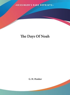 The Days of Noah by Pember, G. H.
