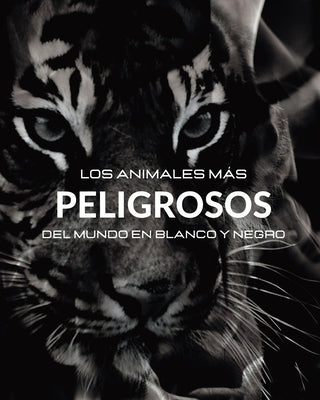 Los Animales Más Peligrosos del Mundo en Blanco y Negro: Álbum fotográfico con 45 fotos en blanco y negro y leyendas by White, Jesse