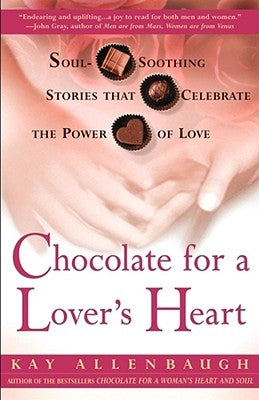 Chocolate for a Lover's Heart: Soul-Soothing Stories That Celebrate the Power of Love by Allenbaugh, Kay