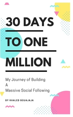 30 Days to One Million: My Journey of Building a Massive Social Following by Bouajaja, Khaled