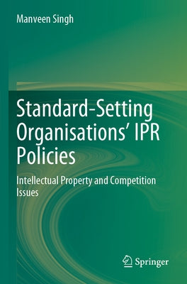 Standard-Setting Organisations' Ipr Policies: Intellectual Property and Competition Issues by Singh, Manveen