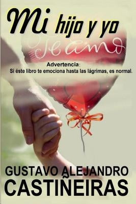 Mi hijo y yo: Advertencia: Si éste libro te emociona hasta las lágrimas, es normal. by Castiñeiras, Gustavo Alejandro