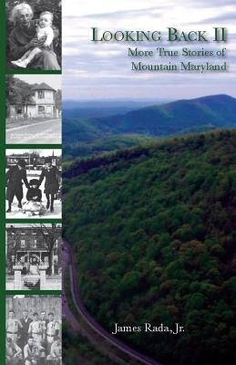 Looking Back II: More True Stories of Mountain Maryland by Rada Jr, James