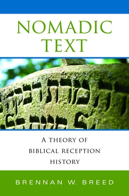 Nomadic Text: A Theory of Biblical Reception History by Breed, Brennan W.