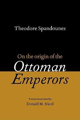 Theodore Spandounes: On the Origins of the Ottoman Emperors by Nicol, Donald M.