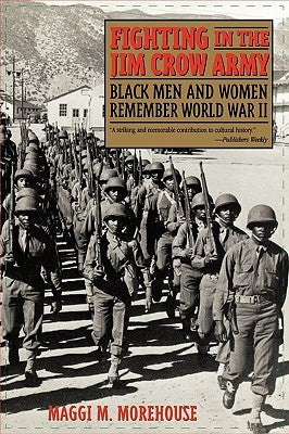 Fighting in the Jim Crow Army: Black Men and Women Remember World War II by Morehouse, Maggi M.