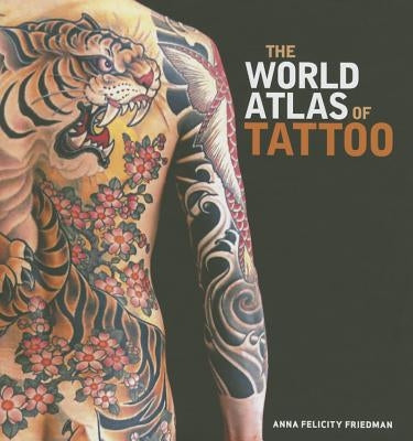 The World Atlas of Tattoo by Friedman, Anna Felicity