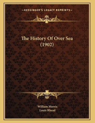 The History Of Over Sea (1902) by Morris, William