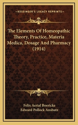 The Elements of Homeopathic Theory, Practice, Materia Medica, Dosage and Pharmacy (1914) by Boericke, Felix Aerial