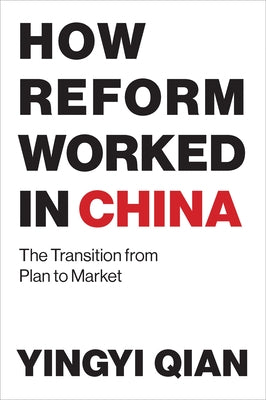 How Reform Worked in China: The Transition from Plan to Market by Qian, Yingyi